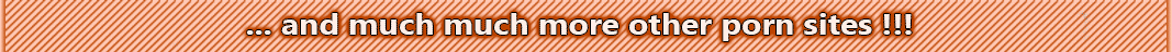 ... and much much more other porn sites!